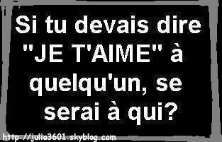 Si tu devais dire je t'aime a quelqu'un se serait a qui ?